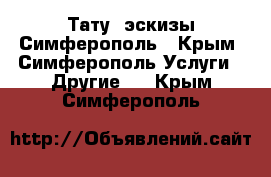 Тату, эскизы Симферополь - Крым, Симферополь Услуги » Другие   . Крым,Симферополь